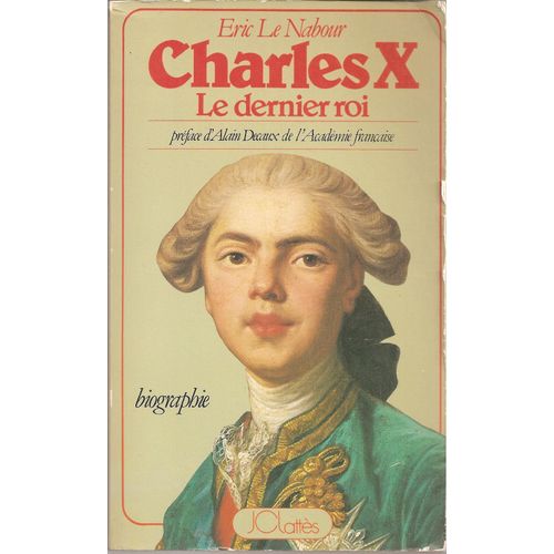( Biographie ) Charles X : Le Dernier Roi ( Préface : Alain Decaux )