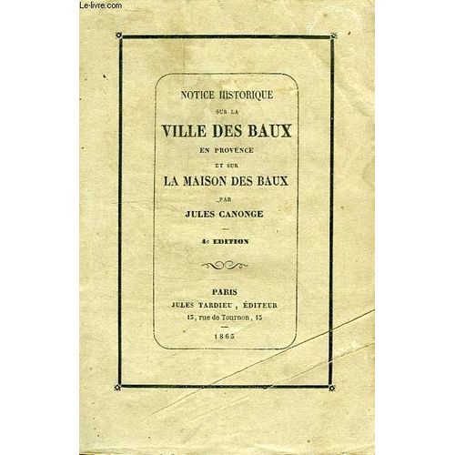 Notice Historique Sur La Ville Des Baux En Provence, Et Sur La Maison Des Baux