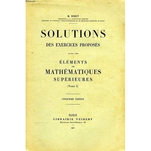 Solutions Des Exercices Proposes Dans Les Elements De Mathematiques Superieures (Tome I)