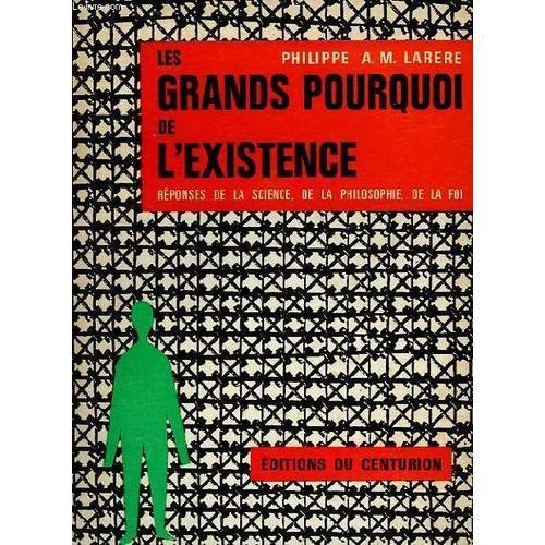 Les Grands Pourquoi De L'existence, Reponses De La Science, De La Philosophie, De La Foi