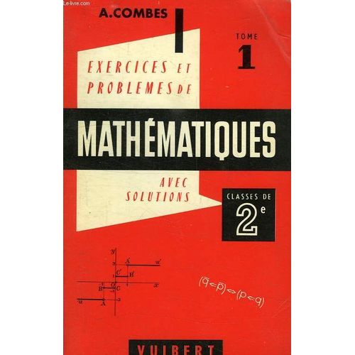 Exercices Et Problemes De Mathematiques (Avec Leurs Solutions), A L'usage Des Classes De 2de A? C, T, Tome I, Algebre