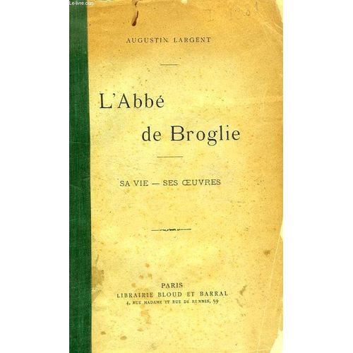 L'abbe De Broglie, Sa Vie, Ses Oeuvres