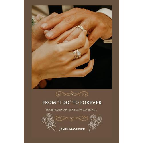 From I Do To Forever: Your Roadmap To A Happy Marriage