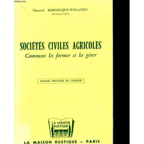 Sociétés Civiles Agricoles. Comment Les Former Et Les Gérer. Manuel Pratique De L'usager