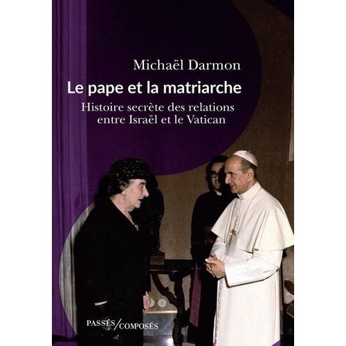 Le Pape Et La Matriarche - Histoire Secrète Des Relations Entre Israël Et Le Vatican
