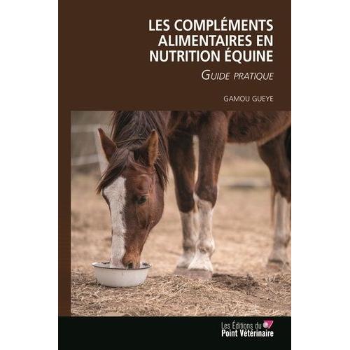 Les Compléments Alimentaires En Nutrition Équine - Guide Pratique