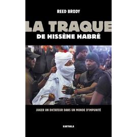 La Traque De Hissène Habré - Juger Un Dictateur Dans Un Monde D'impunité