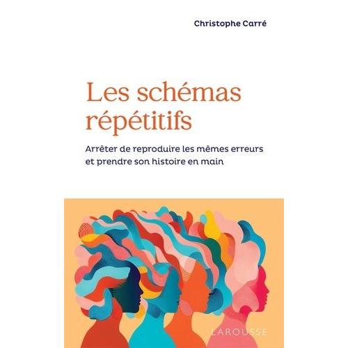 Les Schémas Répétitifs - Arrêter De Reproduire Les Mêmes Erreurs Et Prendre Son Histoire En Main