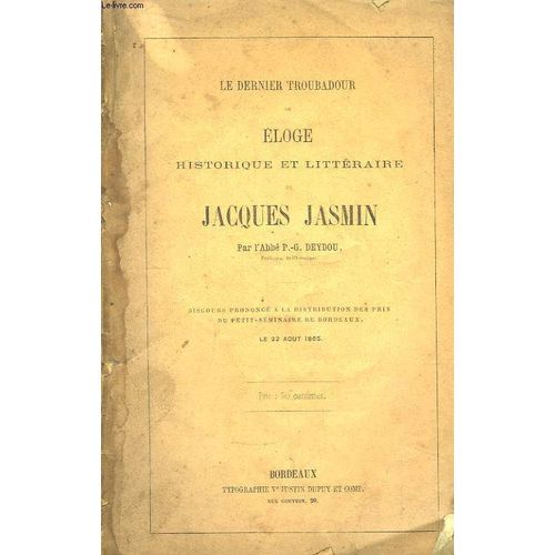 Le Dernier Troubadour, Ou Eloge Historique Et Littéraire De Jacques Jasmin