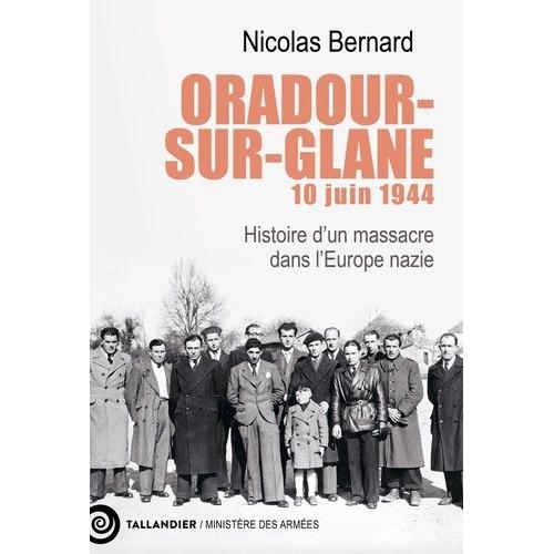Oradour-Sur-Glane, 10 Juin 1944 - Histoire D'un Massacre Dans L'europe Nazie