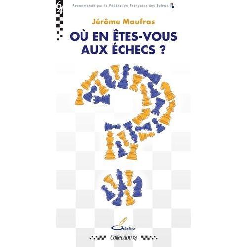 Où En Êtes-Vous Aux Échecs ? - Un Diagnostic Bienveillant Et Motivant Pour Tous Ceux Qui Veulent Secrètement Se Tester Ou Reprendre Le Jeu Après Des Années D'abandon