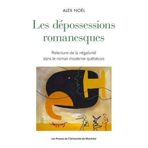 Les Dépossessions Romanesques - Lecture De La Négativité Chez Anne Hébert, Gabrielle Roy Et Réjean Ducharme