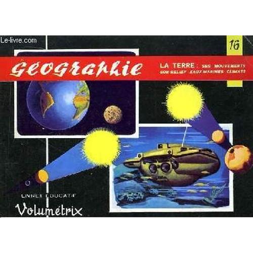 Livret Educatif Volumétrix N° 16 : Géographie : La Terre (Ses Mouvements, Son Relief, Eaux Marines, Climats