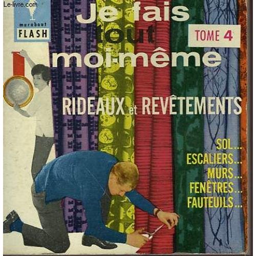 Rideaux... Revetements Du Sol, Des Murs, Du Mobilier... Je Fais Tout Moi-Meme! Tome Iv