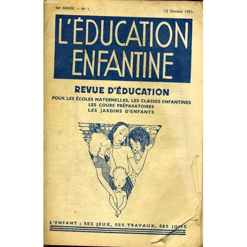 L'education Enfantine - Revue D'education Pour Les Ecoles Maternelles, Les Classes Enfantines, Les Cours Preparatoires, Les Jardins D'enfants - 46° Annee - N°1 - 15 Octobre 1951 - L'enfant: ...
