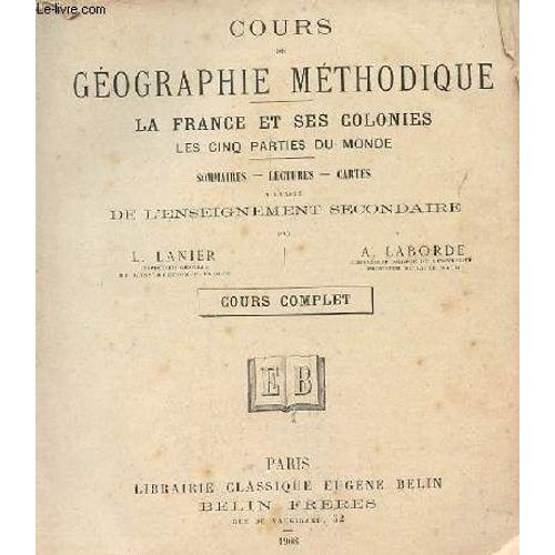 Cours De Geographie Methodiques - La France Et Ses Colonies Les Cinqs Parties Du Monde / À L'usage De L'enseignement Secondaire / Cours Complet