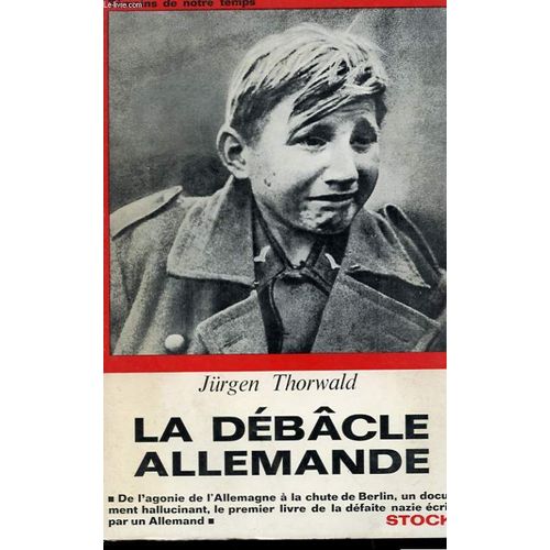 La Debacle Allemande - De L'agonie De L'allemagne A La Chute De Berlin