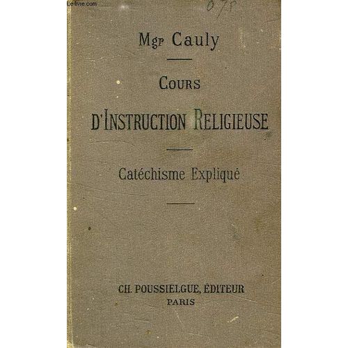 Cours D'instruction Religieuse, A L'usage Des Catechismes De Perseverance, Des Maisons D'education Et Des Personnes Du Monde