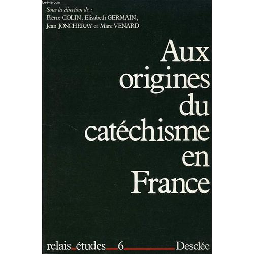 Aux Origines Du Catéchisme En France - Colloque Historique, 11 Et 12 Mars 1988