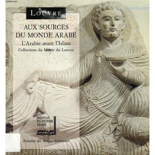 Aux Sources Du Monde Arabe - L'arabie Avant L'islam, Collections Du Musée Du Louvre, - Département Des Antiquités Orientales , - Réd. Par Annie Caubet,... - Et Marielle Pic