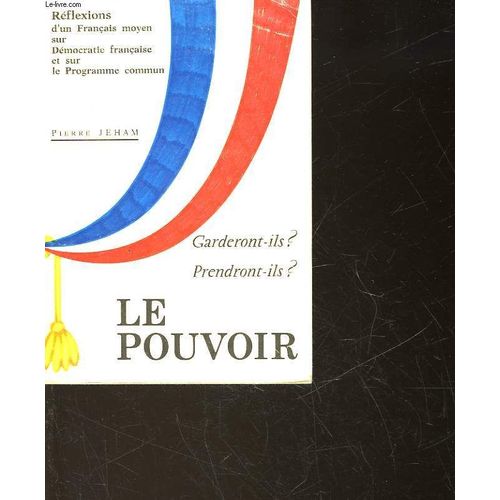 Garderont-Ils Ou Prendront-Ils Le Pouvoir ? - Réflexions D'un Français Moyen Sur Démocratie Française Et Sur Le Programme Commun
