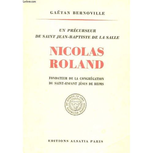 Un Precurseur De Saint Jean-Baptiste De La Salle - Nicolas Roland, Fondateur De La Congregation Du Saint-Enfant Jesus De Reims