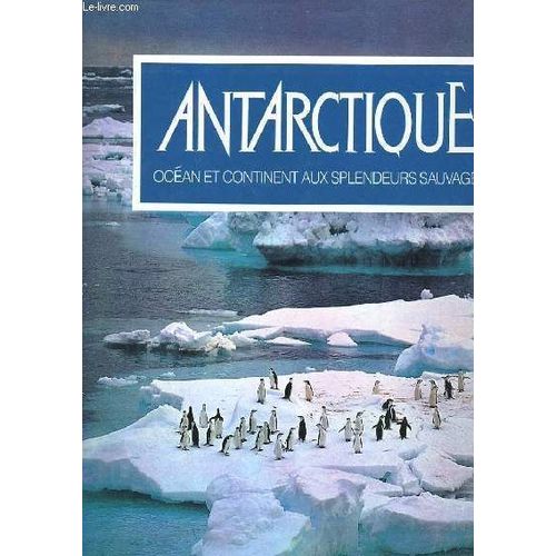 Antarctique, Ocean Et Continent Aux Splendeurs Sauvages