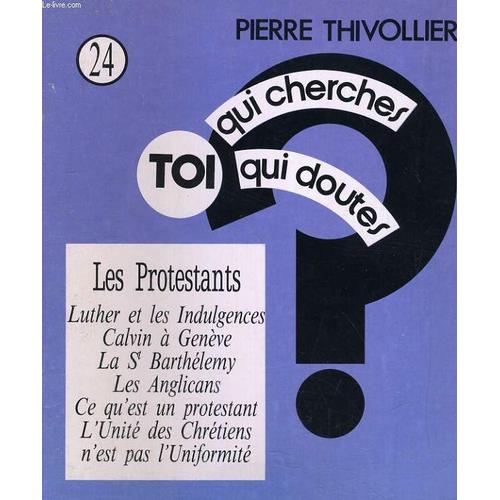 Toi Qui Cherches, Toi Qui Doutes N°24. Les Protestants. Luther Et Les Indulgences, Calvin A Geneve