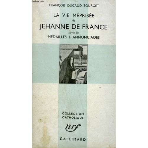 La Vie Meprisee De Jehanne De France Suivie De Medailles D'annonciades. Collection Catholique