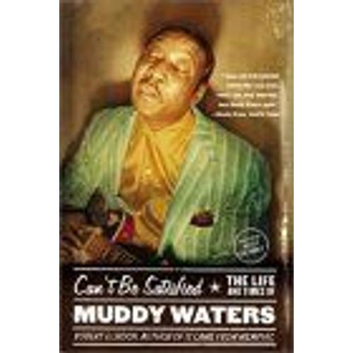 Can't Be Satisfied : The Life And Times Of Muddy Waters
