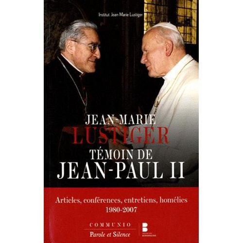 Jean-Marie Lustiger, Témoin De Jean-Paul Ii - Articles, Conférences, Entretiens, Homélies - 1980-2007