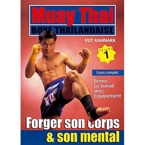 Muay Thai Boxe Thaïlandaise - Vol. 1 : Forger Son Son Corps Et Son Mental