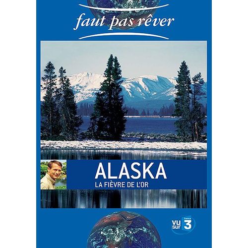 Faut Pas Rêver - Alaska, La Fièvre De L'or