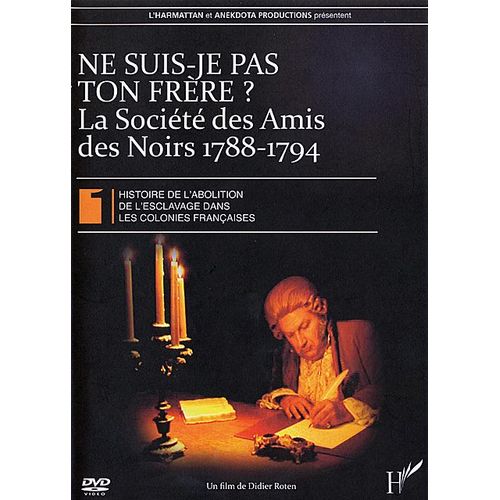 Histoire De L'abolition De L'esclavage Dans Les Colonies Françaises 1 - Ne Suis-Je Pas Ton Frêre ? : La Société Des Amis Des Noirs 1788-1794