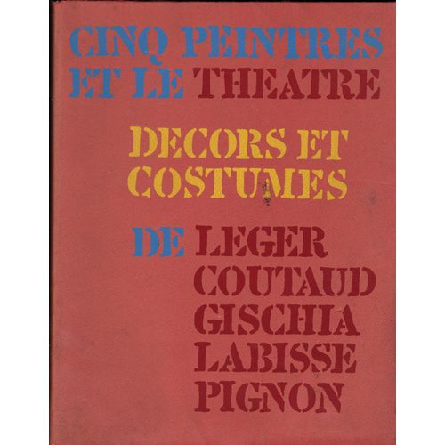 Cinq Peintres Et Le Théâtre. Décors Et Costumes De Léger, Coutaud, Gischia, Labisse, Pignon.