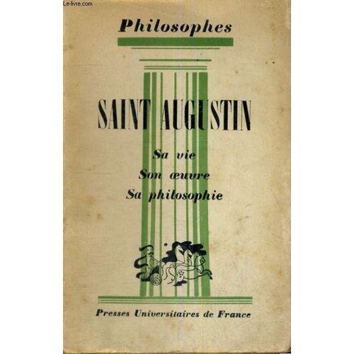 Saint Augustin Sa Vie, Son Oeuvre Avec Un Expose De Sa Philosophie - Philosophes Collection Dirigee Par E. Brehier