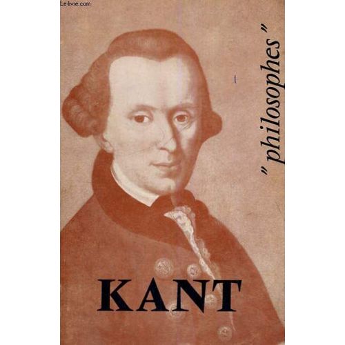 Kant Sa Vie, Son Oeuvre Avec Un Expose De Sa Philosophie - Philosophes Collection Fondee Par E. Brehier