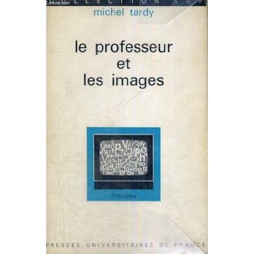 Le Professeur Et Les Images - Essai Sur L'initiation Aux Messages Visuels - Collection Sup
