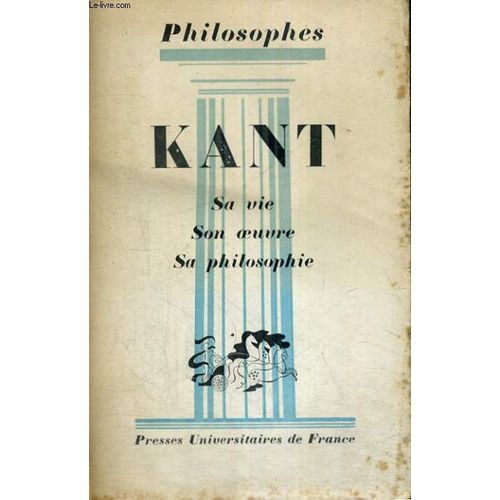 Kant Sa Vie,Son Oeuvre - Expose De Sa Philosophie - Philosophes Collection Dirigee Par E. Brehier