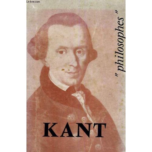 Kant Sa Vie, Son Oeuvre Avec Un Expose De Sa Philosophie - Philosophes Collection Fondee Par E. Brehier