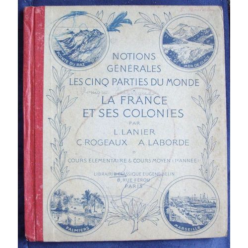 Cours De Geographie Methodique, Notions Generales, Les Cinq Parties Du Monde, La France Et Ses Colonies, Cours Elementaire Et Cours Moyen (1re Annee)