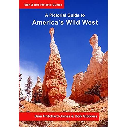 America's Wild West: A Pictorial Guide: An Illustrated Trekking Guide To America's National Parks: Zion, Bryce, Capitol Reef, Arches, Canyonlands, Natural Bridges And Grand Canyon
