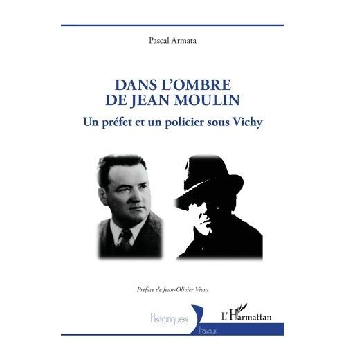 Dans L?Ombre De Jean Moulin - Un Préfet Et Un Policier Sous Vichy