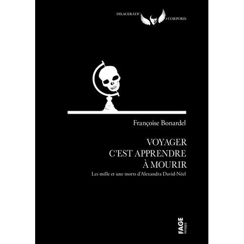 Voyager C'est Apprendre À Mourir - Les Mille Et Une Morts D'alexandra David-Néel