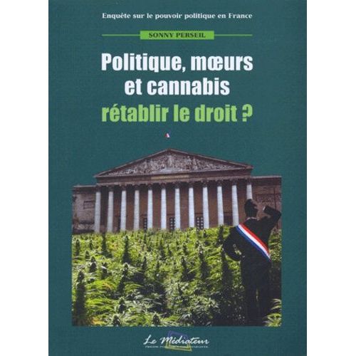 Politique, Moeurs Et Cannabis - Rétablir Le Droit ?