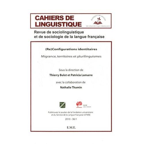 Cahiers De Linguistique N° 36/1, 2010 - Re-Configurations Identitaires : Migrance, Territoires Et Plurilinguismes
