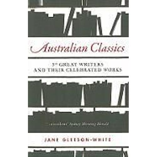 Australian Classics: 50 Great Writers And Their Celebrated Works