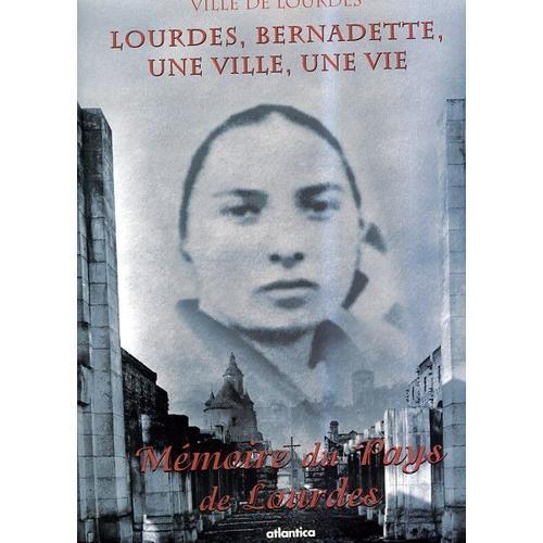 Lourdes, Bernadette, Une Ville, Une Vie. Mémoire Du Pays De Lourdes