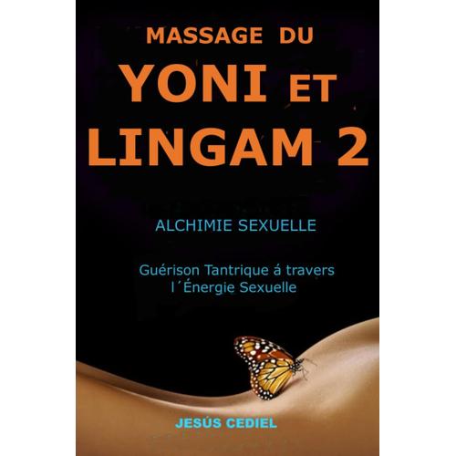 Massage Du Yoni Et Lingam 2: Alchimie Sexuelle. Guérison Tantrique À Travers L'énergie Sexuelle.