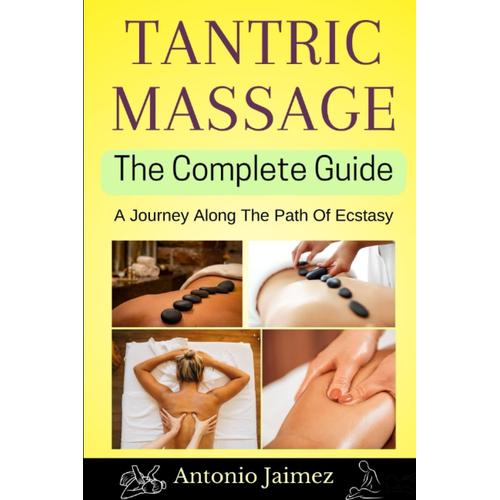 Tantric Massage, The Complete Guide: A Journey Along The Path Of Ecstasy (Tantric Sex Book For Couples, Tantric Yoga, Sexual Massage Book, Erotic Massage, Yoni Massage)